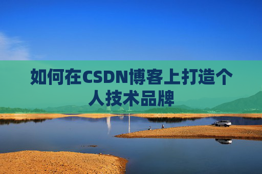 如何在CSDN博客上打造个人技术品牌